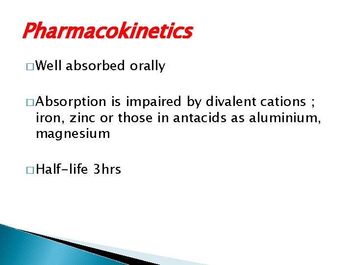 Pharmacokinetics � Well absorbed orally � Absorption is impaired by divalent cations ; iron,