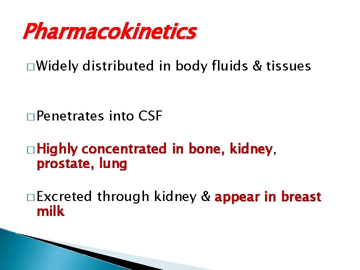 Pharmacokinetics � Widely distributed in body fluids & tissues � Penetrates into CSF �