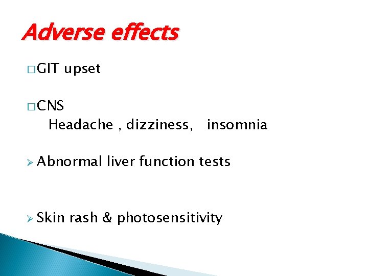 Adverse effects � GIT upset � CNS Headache , dizziness, insomnia Ø Abnormal Ø