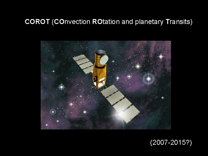 COROT (COnvection ROtation and planetary Transits) (2007 -2015? ) 