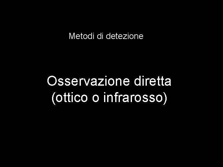 Metodi di detezione Osservazione diretta (ottico o infrarosso) 