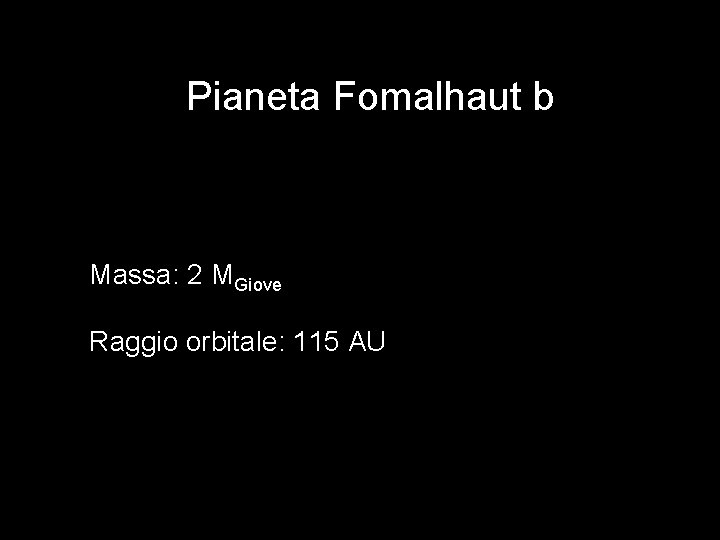 Pianeta Fomalhaut b Massa: 2 MGiove Raggio orbitale: 115 AU 