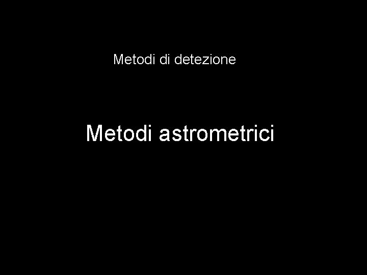 Metodi di detezione Metodi astrometrici 