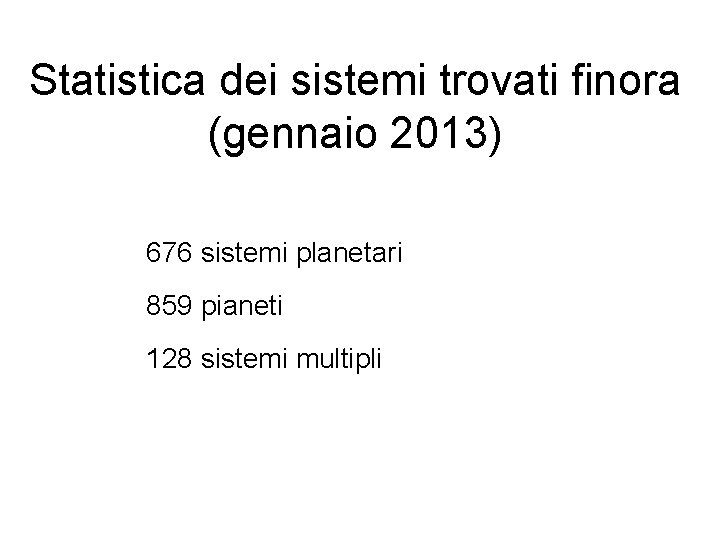 Statistica dei sistemi trovati finora (gennaio 2013) 676 sistemi planetari 859 pianeti 128 sistemi