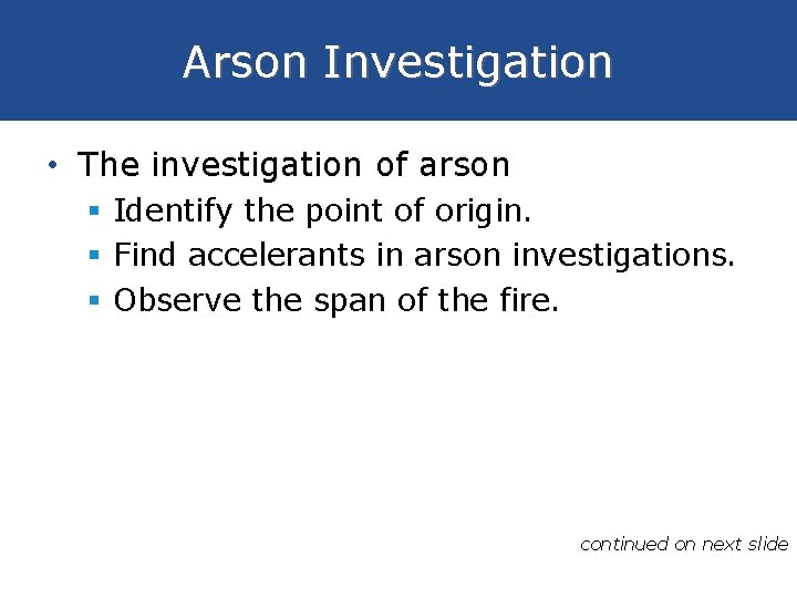 Arson Investigation • The investigation of arson § Identify the point of origin. §