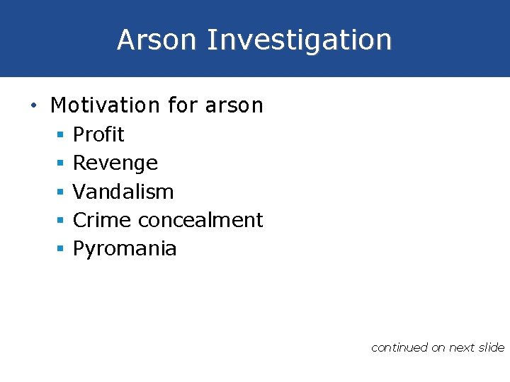 Arson Investigation • Motivation for arson § § § Profit Revenge Vandalism Crime concealment