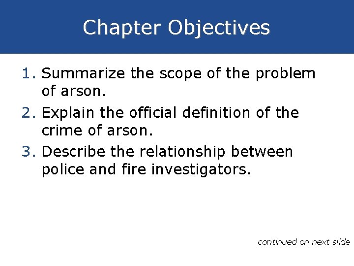 Chapter Objectives 1. Summarize the scope of the problem of arson. 2. Explain the