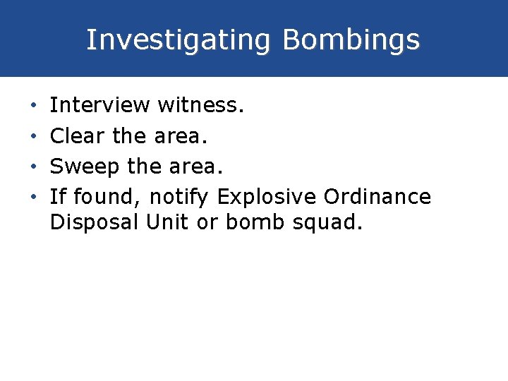 Investigating Bombings • • Interview witness. Clear the area. Sweep the area. If found,