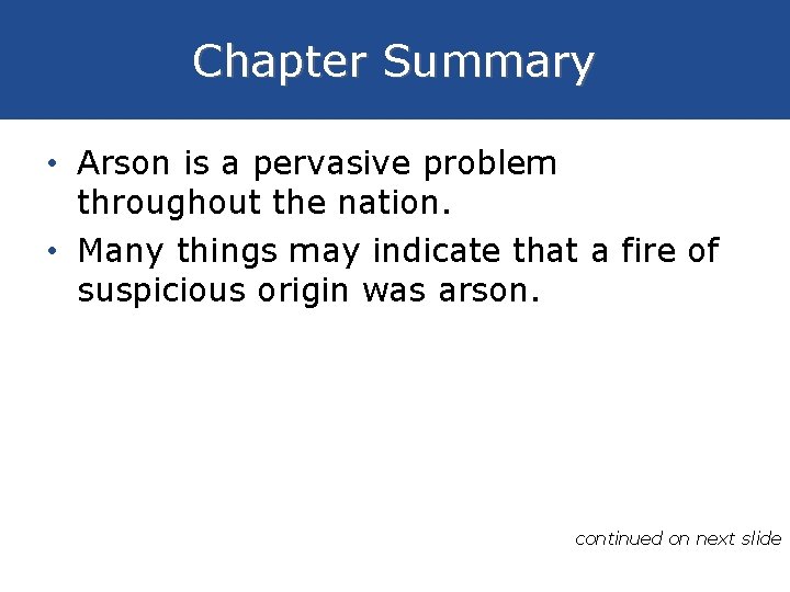 Chapter Summary • Arson is a pervasive problem throughout the nation. • Many things