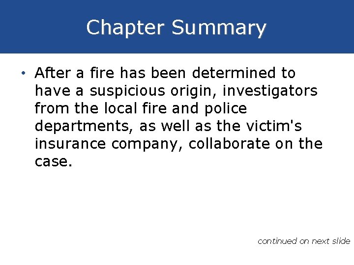 Chapter Summary • After a fire has been determined to have a suspicious origin,