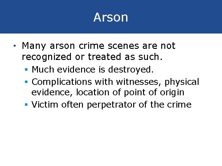 Arson • Many arson crime scenes are not recognized or treated as such. §