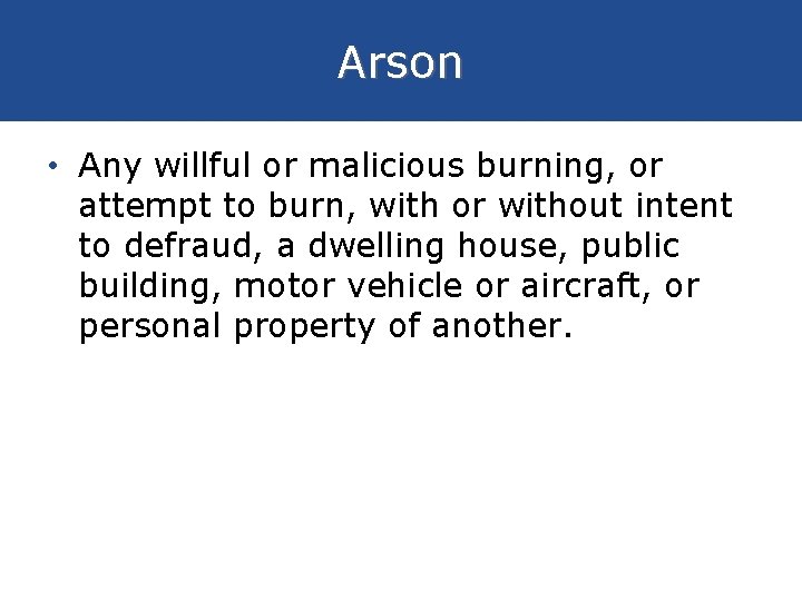 Arson • Any willful or malicious burning, or attempt to burn, with or without