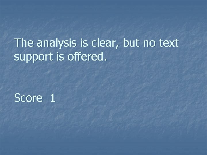 The analysis is clear, but no text support is offered. Score 1 The analysis is clear, but no text support is offered. Score 1