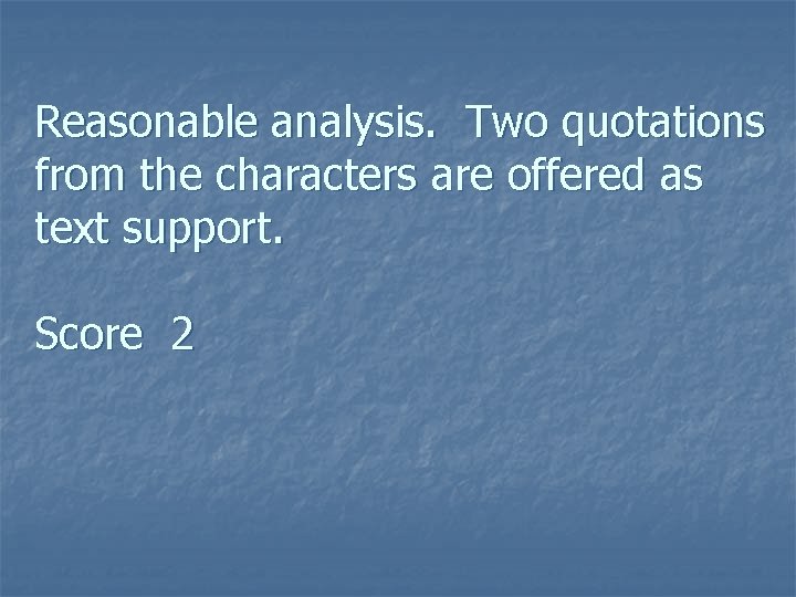 Reasonable analysis. Two quotations from the characters are offered as text support. Score 2 Reasonable analysis. Two quotations from the characters are offered as text support. Score 2