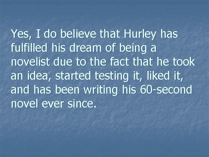 Yes, I do believe that Hurley has fulfilled his dream of being a novelist Yes, I do believe that Hurley has fulfilled his dream of being a novelist