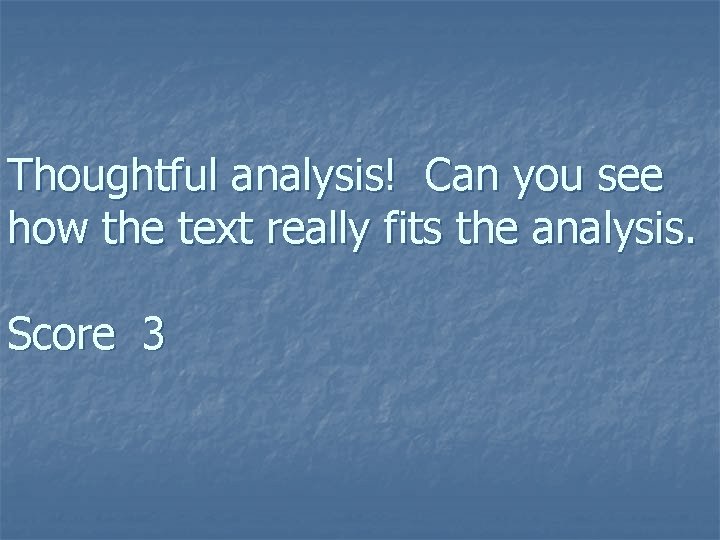 Thoughtful analysis! Can you see how the text really fits the analysis. Score 3 Thoughtful analysis! Can you see how the text really fits the analysis. Score 3