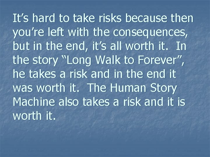 It’s hard to take risks because then you’re left with the consequences, but in It’s hard to take risks because then you’re left with the consequences, but in