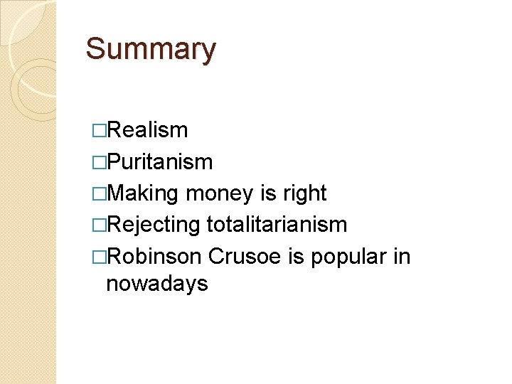 Summary �Realism �Puritanism �Making money is right �Rejecting totalitarianism �Robinson Crusoe is popular in