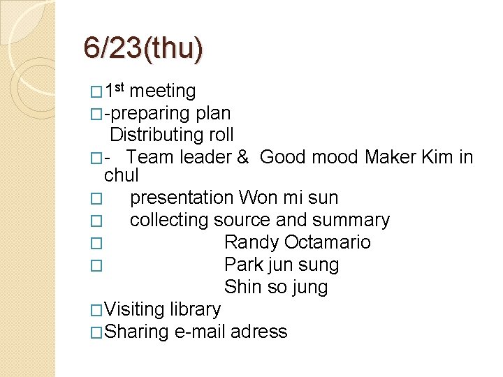 6/23(thu) � 1 st meeting �-preparing plan Distributing roll �- Team leader & Good