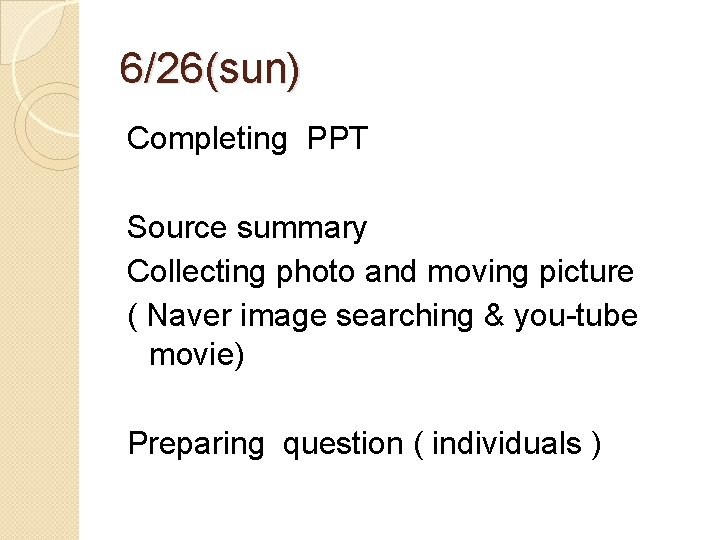 6/26(sun) Completing PPT Source summary Collecting photo and moving picture ( Naver image searching