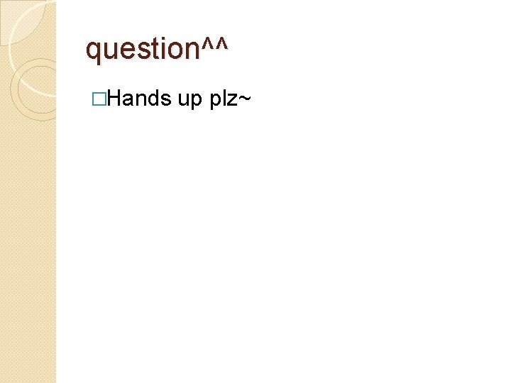 question^^ �Hands up plz~ 
