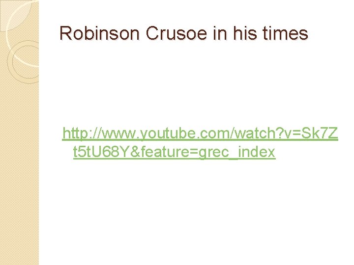 Robinson Crusoe in his times http: //www. youtube. com/watch? v=Sk 7 Z t 5