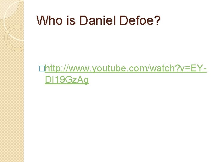 Who is Daniel Defoe? �http: //www. youtube. com/watch? v=EY- DI 19 Gz. Ag 