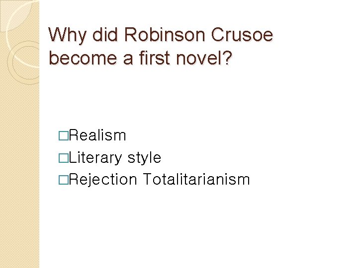 Why did Robinson Crusoe become a first novel? �Realism �Literary style �Rejection Totalitarianism 