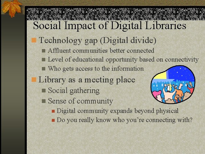 Social Impact of Digital Libraries n Technology gap (Digital divide) Affluent communities better connected