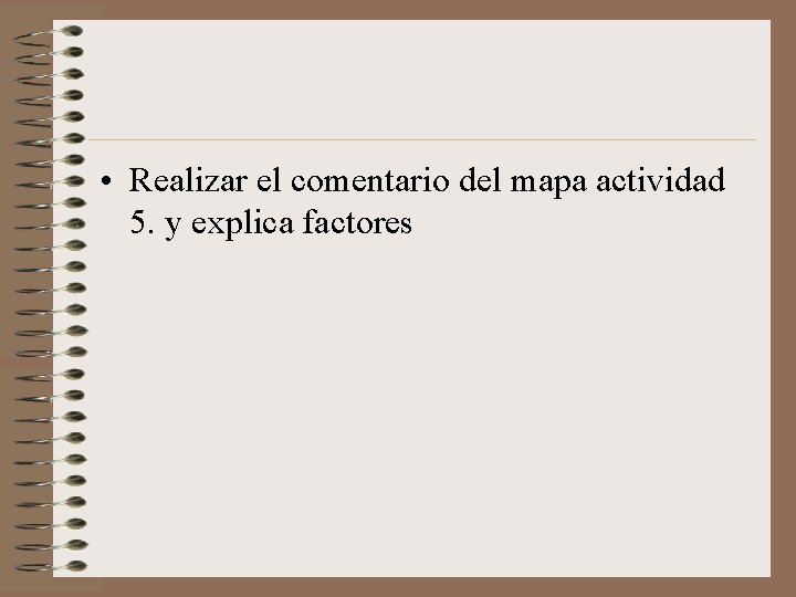 • Realizar el comentario del mapa actividad 5. y explica factores 