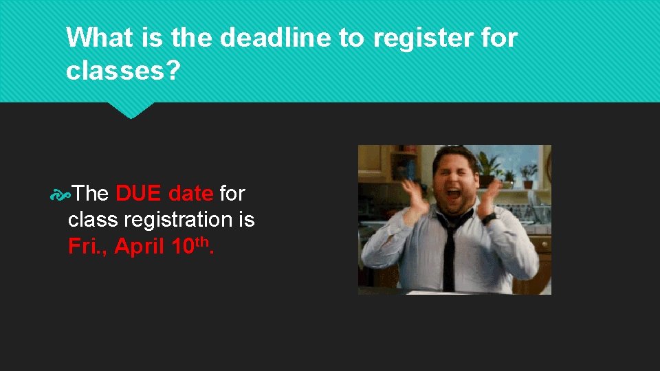 What is the deadline to register for classes? The DUE date for class registration