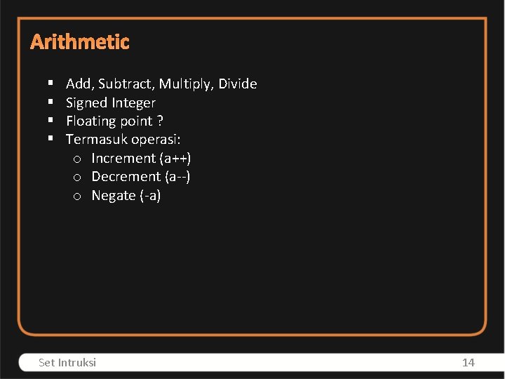 Arithmetic § § Add, Subtract, Multiply, Divide Signed Integer Floating point ? Termasuk operasi: