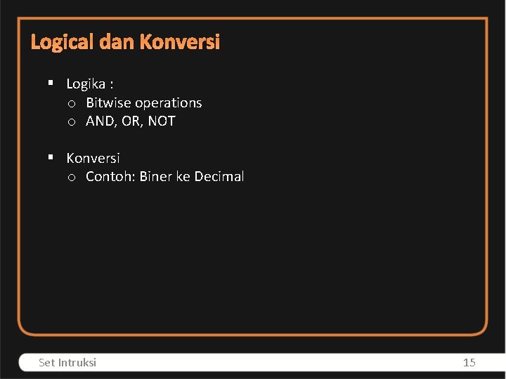 Logical dan Konversi § Logika : o Bitwise operations o AND, OR, NOT §