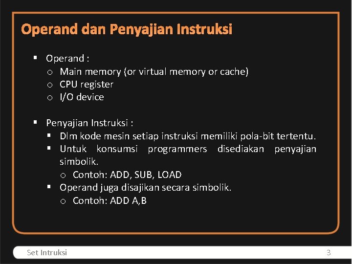Operand dan Penyajian Instruksi § Operand : o Main memory (or virtual memory or