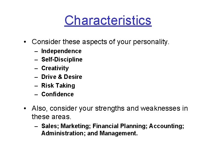 Characteristics • Consider these aspects of your personality. – – – Independence Self-Discipline Creativity