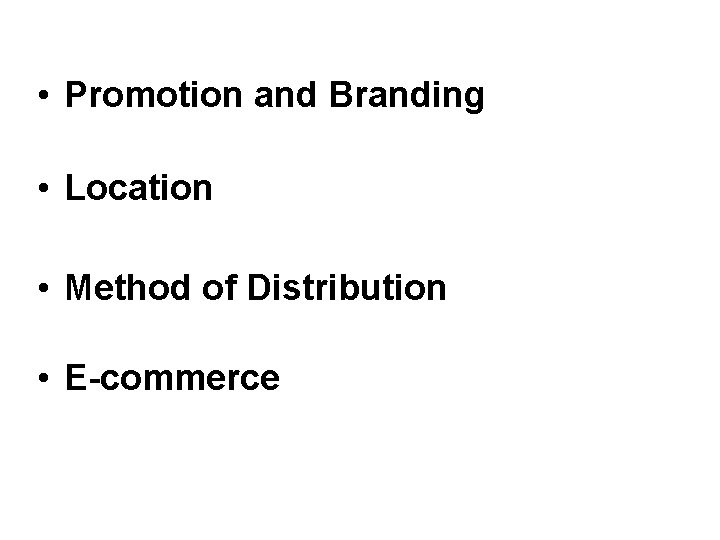  • Promotion and Branding • Location • Method of Distribution • E-commerce 