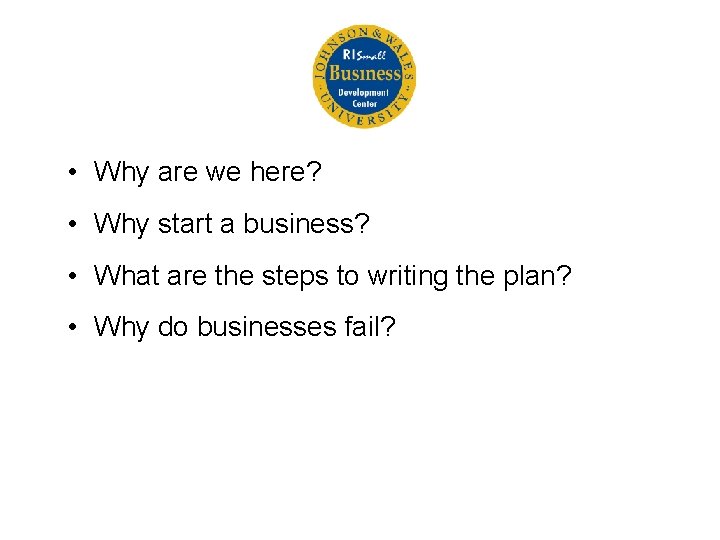  • Why are we here? • Why start a business? • What are