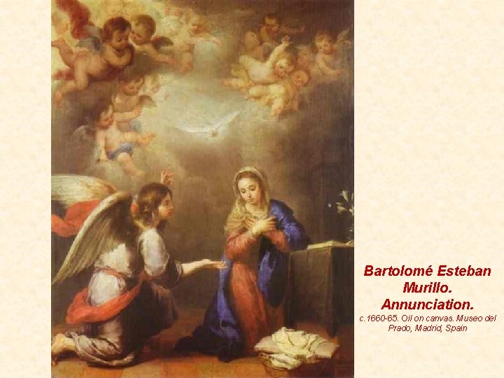 Bartolomé Esteban Murillo. Annunciation. c. 1660 -65. Oil on canvas. Museo del Prado, Madrid,