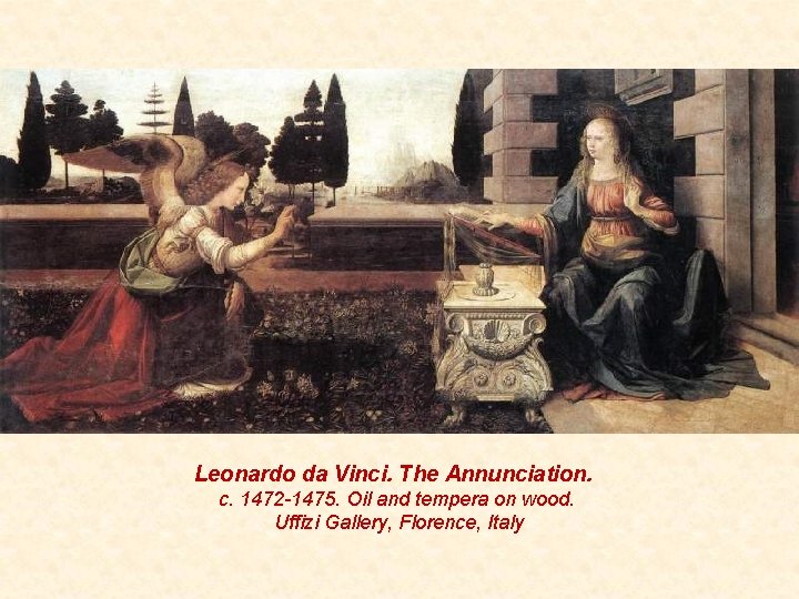 Leonardo da Vinci. The Annunciation. c. 1472 -1475. Oil and tempera on wood. Uffizi