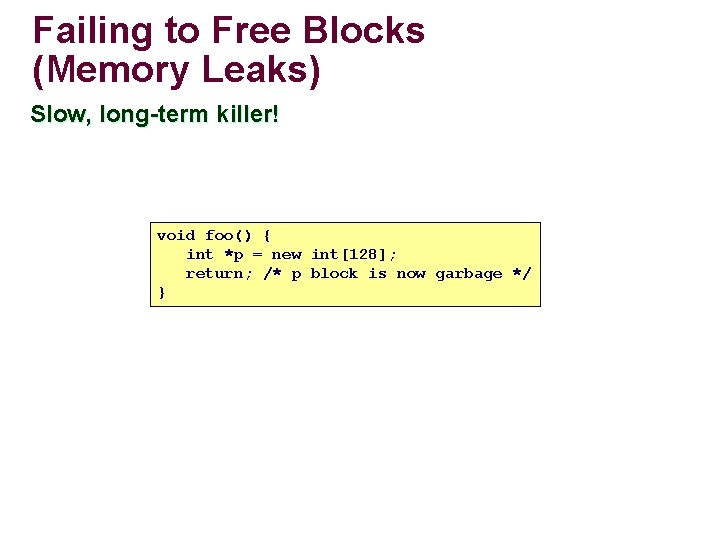 Failing to Free Blocks (Memory Leaks) Slow, long-term killer! void foo() { int *p Failing to Free Blocks (Memory Leaks) Slow, long-term killer! void foo() { int *p