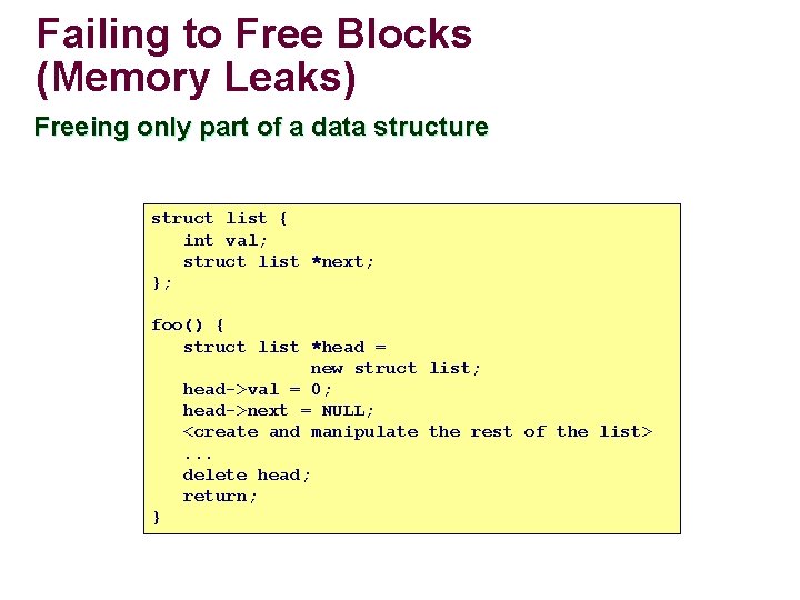 Failing to Free Blocks (Memory Leaks) Freeing only part of a data structure struct Failing to Free Blocks (Memory Leaks) Freeing only part of a data structure struct