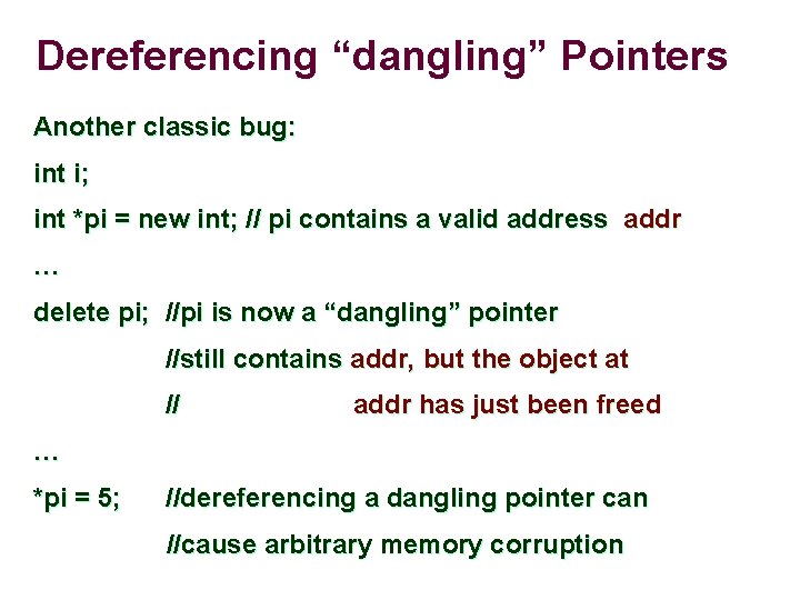 Dereferencing “dangling” Pointers Another classic bug: int i; int *pi = new int; // Dereferencing “dangling” Pointers Another classic bug: int i; int *pi = new int; //