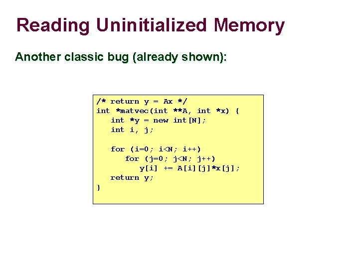 Reading Uninitialized Memory Another classic bug (already shown): /* return y = Ax */ Reading Uninitialized Memory Another classic bug (already shown): /* return y = Ax */