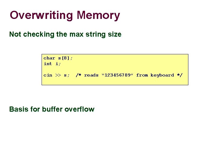 Overwriting Memory Not checking the max string size char s[8]; int i; cin >>
