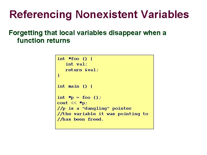 Referencing Nonexistent Variables Forgetting that local variables disappear when a function returns int *foo Referencing Nonexistent Variables Forgetting that local variables disappear when a function returns int *foo