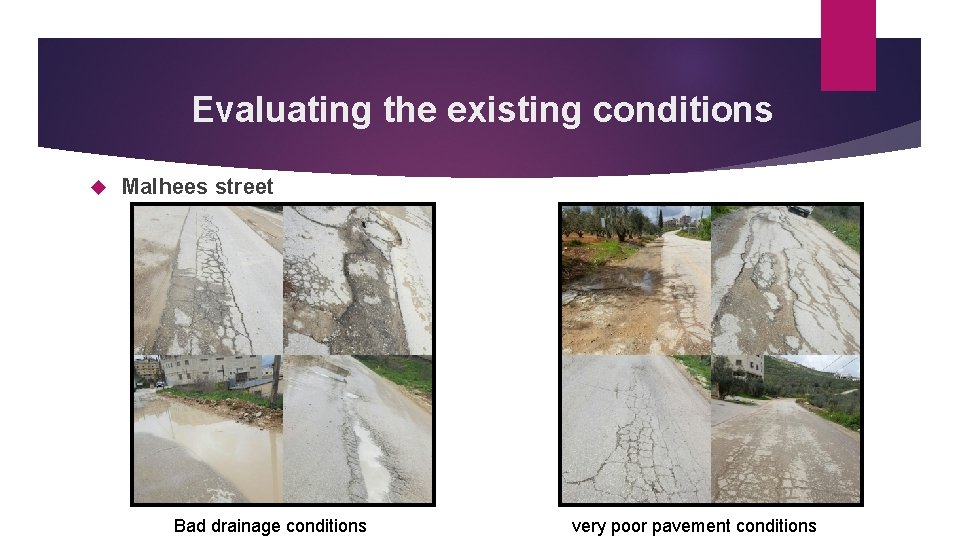 Evaluating the existing conditions Malhees street Bad drainage conditions very poor pavement conditions 