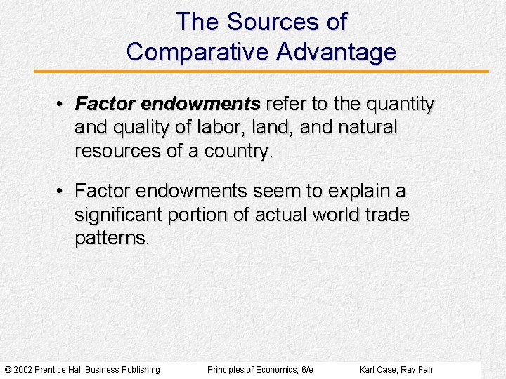 The Sources of Comparative Advantage • Factor endowments refer to the quantity and quality