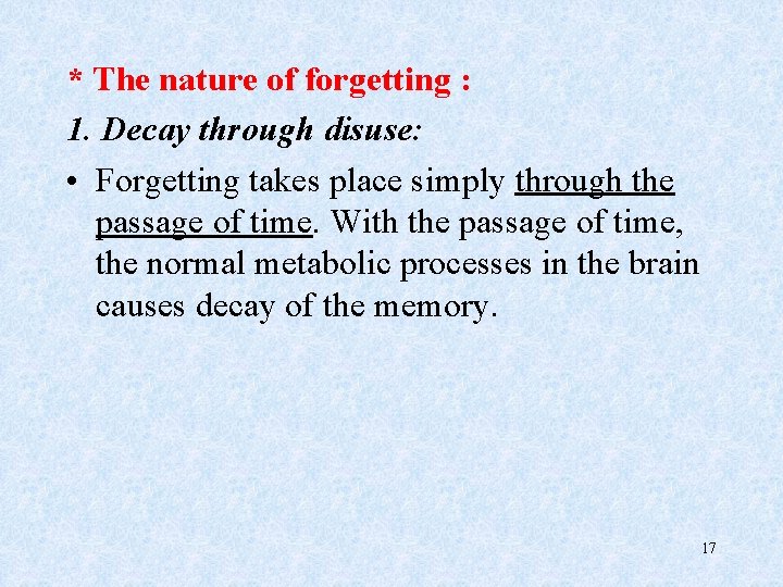 * The nature of forgetting : 1. Decay through disuse: • Forgetting takes place