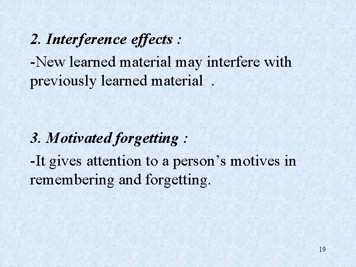 2. Interference effects : -New learned material may interfere with previously learned material .