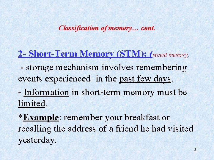 Classification of memory… cont. 2 - Short-Term Memory (STM): (recent memory) - storage mechanism